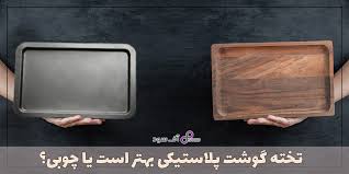 تخته گوشت چوبی بهتر است یا تخته گوشت پلاستیکی